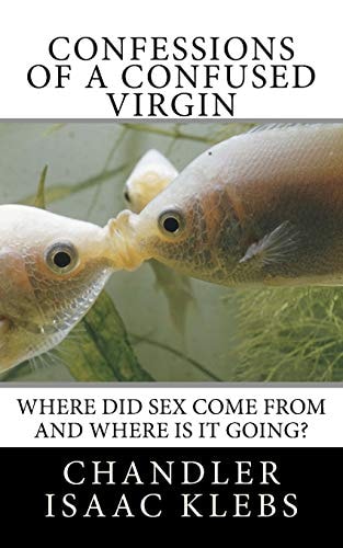 Confessions of a Confused Virgin Where Did Sex Come from and Where Is It Going?