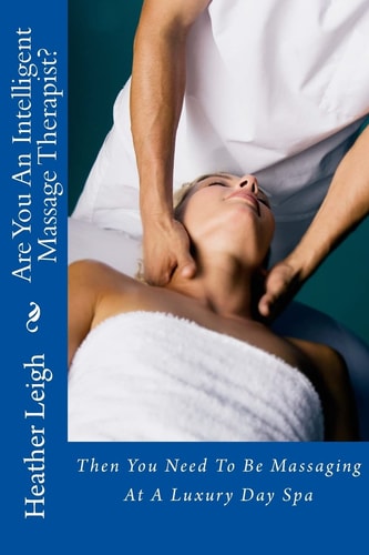 Are You An Intelligent Massage Therapist? Then You Need To Be Massaging At A Luxury Day Spa