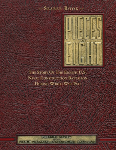 Seabee Book, Pieces Of Eight The Story Of The Eighth U.S. Naval Construction Battalion During World War Two