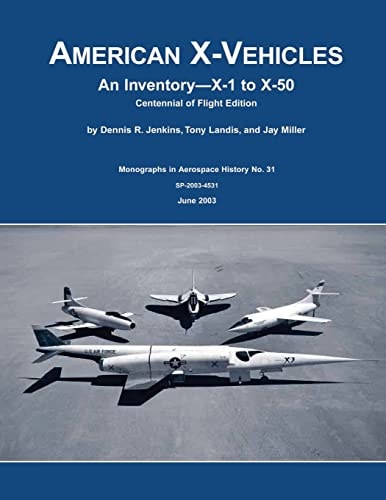 American X-Vehicles An Inventory - X-1 to X-50: Centennial of Flight Edition