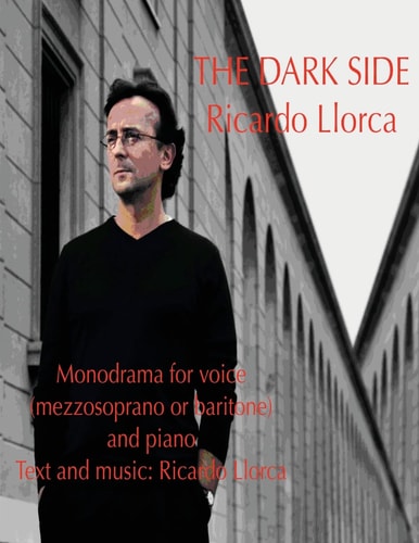 The Dark Side (Monodrama for Mezzosoprano (or Baritone) and Piano with Text and Music of Ricardo Llorca)