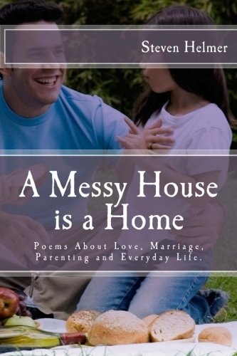A Messy House Is a Home Poems about Love, Marriage, Parenting and Everyday Life
