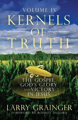 Kernels of Truth - Volume 4 The Gospel, God's Glory, and Victory in Jesus