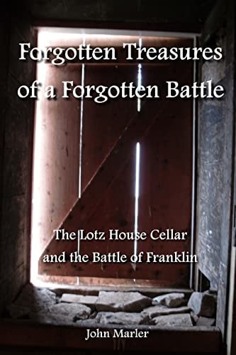 Forgotten Treasures of a Forgotten Battle The Lotz House Cellar and the Battle of Franklin
