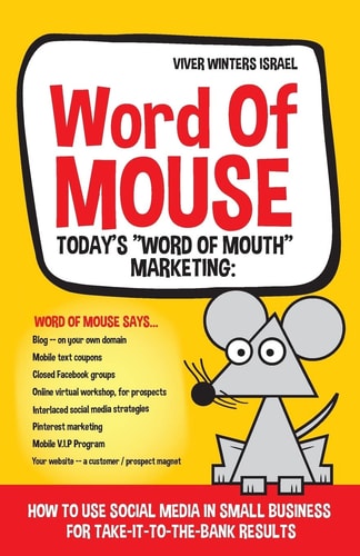 Word of Mouse - Today's Word of Mouth Marketing How to Use Social Media for Small Business for Take-It-to-the-Bank Results