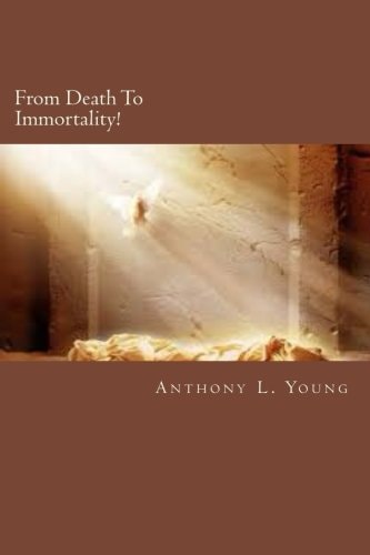 From Death To Immortality! From Death To Immortality: The Angelic Gospel