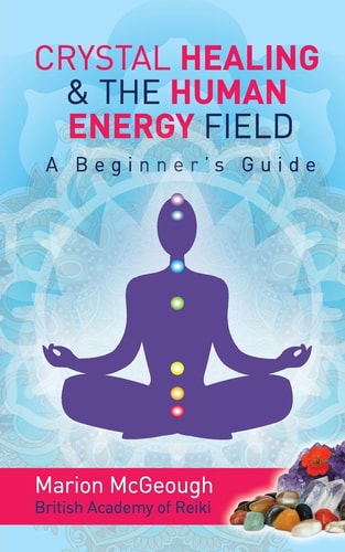 Crystal Healing and the Human Energy Field a Beginners Guide
