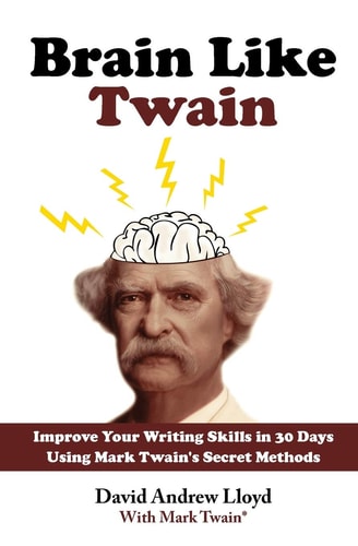 Brain Like Twain Improve Your Writing Skills in 30 Days Using Mark Twain's Secret Methods