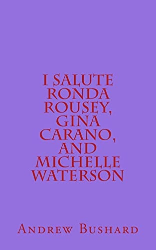 I Salute Ronda Rousey, Gina Carano, and Michelle Waterson 25 Poems