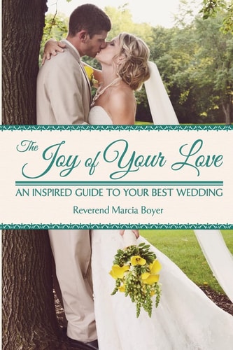 The Joy of Your Love An Inspired Guide to Your Best Wedding