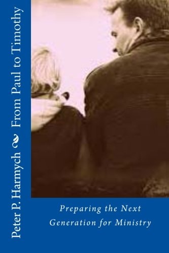 From Paul to Timothy Preparing the Next Generation for Ministry