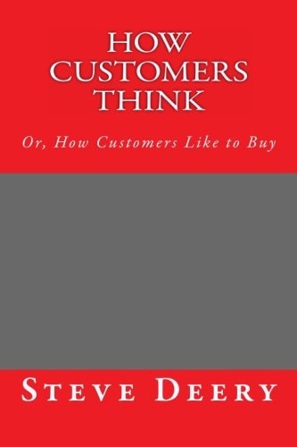 How Customers Think : Or, How Customers Like to Buy