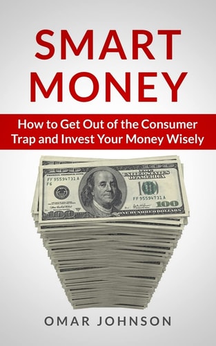 Smart Money How To Get Out Of The Consumer Trap And Invest Your Money Wisely