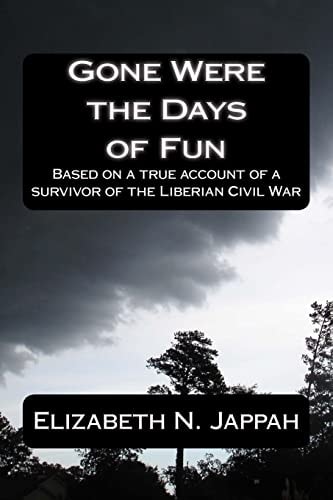 Gone Were the Days of Fun Based on a True Account of a Survival of the Liberian Civil War