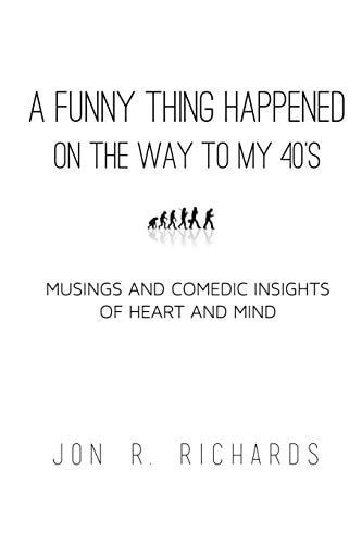 A Funny Thing Happened - on the Way to My Forties Musings and Comedic Insights of Heart and Mind