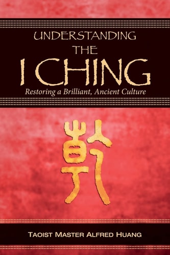 Understanding the I Ching Restoring a Brilliant, Ancient Culture