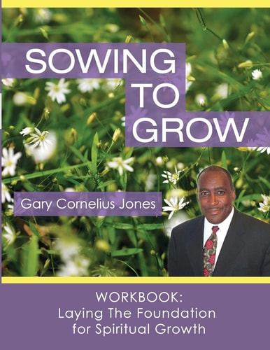 Sowing to Grow Workbook Laying The Foundation for Spiritual Growth