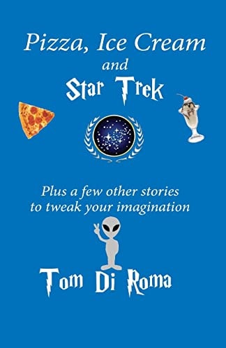 Pizza, Ice Cream And Star Trek Plus a Few Other Stories to Tweak Your Imagination