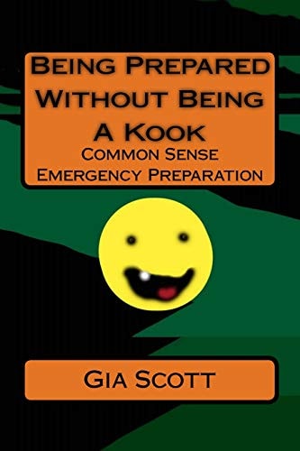 Being Prepared Without Being a Kook Common Sense Emergency Preparation