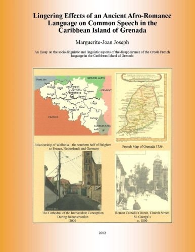 Lingering Effects of an Ancient Afro-Romance Language on Common Speech in the Caribbean Island of Grenada Socio-Linguistic and Linguistic Aspects of the Disappearance of the French Creole Language in the Caribbean Island of Grenada