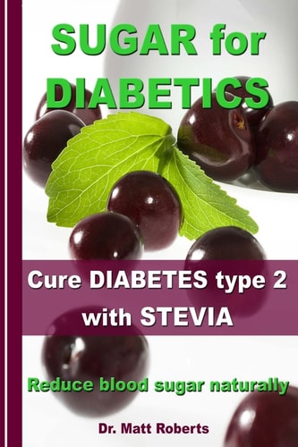 Sugar for Diabetics - Cure Diabetes Type 2 with Stevia Reduce Blood Sugar Naturally
