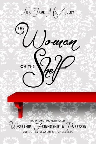 The Woman on the Shelf How One Woman Used Worship, Friendship and Purpose During Her Season of Singleness