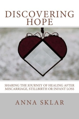 Discovering Hope Sharing the Journey of Healing After Miscarriage, Stillbirth, Or Infant Loss