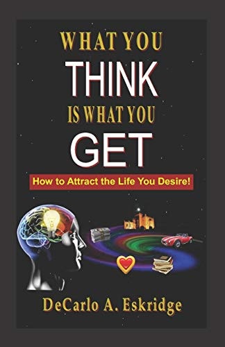 What You Think Is What You Get Simple Keys to Turn Your Dreams Into Reality