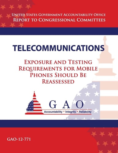 Telecommunications Exposure and Testing Requirements for Mobile Phones Should Be Reassessed