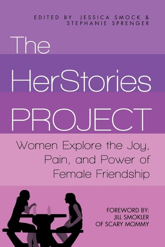 The HerStories Project Women Explore the Joy, Pain, and Power of Female Friendship