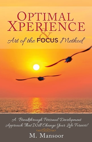 Optimal Xperience and Art of the FOCUS Method A Breakthrough Personal Development Approach That Will Change Your Life Forever!