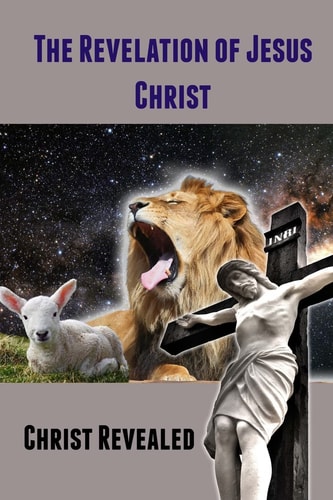 The Revelation of Jesus Christ Christ Revealed