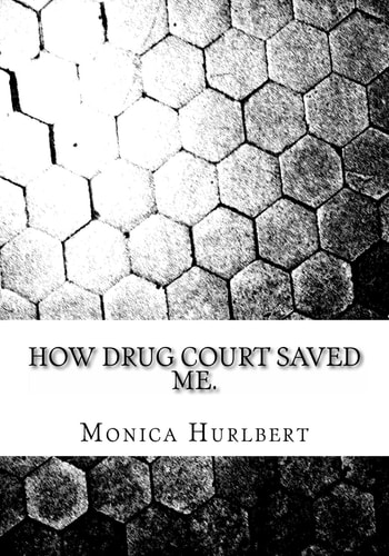 How Drug Court Saved Me Going Through Drug Court Was Not the End Or the World, Only a Start to a New World