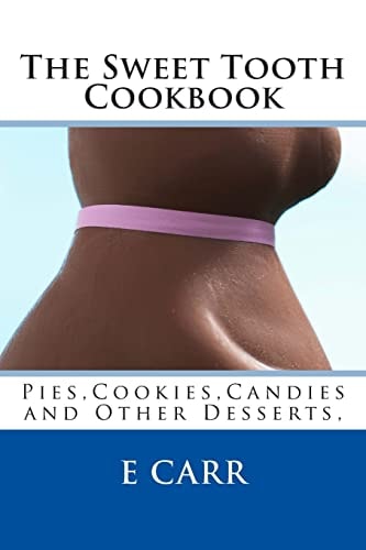 The Sweet Tooth Cookbook Pies, Cookies, Candies and Other Desserts,