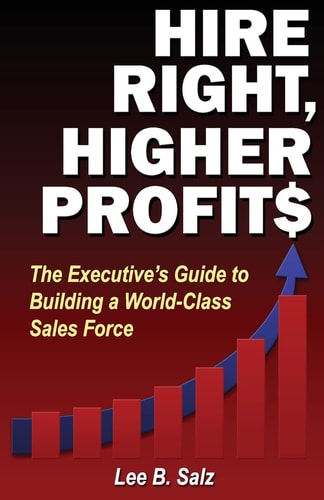 Hire Right, Higher Profits The Executive's Guide to Building a World-Class Sales Force