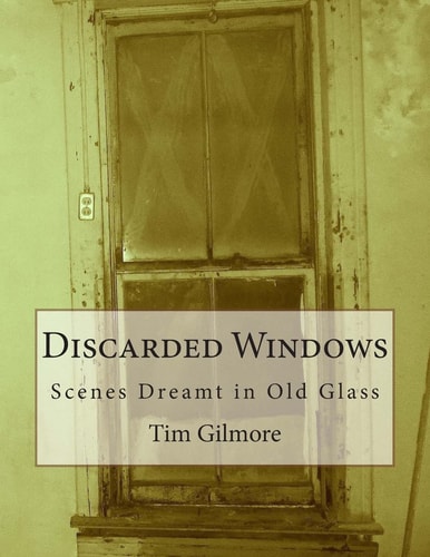 Discarded Windows Scenes Dreamt in Old Glass