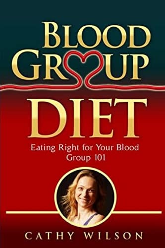 Blood Group Diet Eating Right for Your Blood Group 101