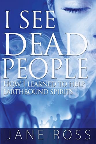 I See Dead People How I Learned To Help Earthbound Spirits