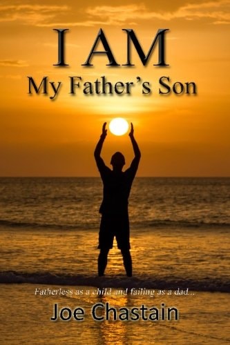 I Am My Father's Son Fatherless As a Child and Failing As a Dad...