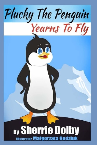 Plucky the Penguin Yearns to Fly A Moral for Children Ages 5 - 10