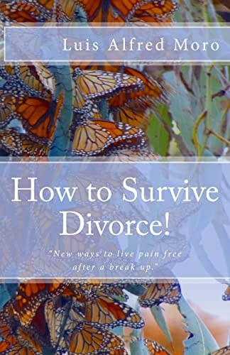 How to Survive Divorce! New Ways to Live Pain Free After a Break Up.