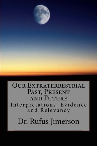 Our Extraterrestrial Past, Present and Future Interpretations, Evidence and Relevancy
