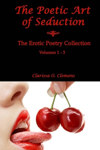 The Poetic Art of Seduction Erotic Poetry Collection - Volumes 1 - 3