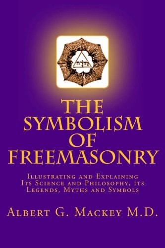 The Symbolism of Freemasonry Illustrating and Explaining Its Science and Philosophy, Its Legends, Myths and Symbols