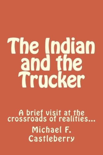 The Indian and the Trucker A Brief Visit at the Crossroads of Realities...