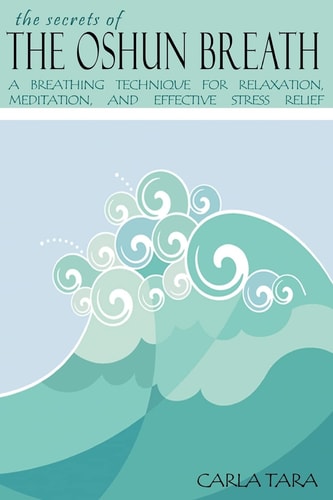The Secrets of the Oshun Breath A Breathing Technique for Relaxation, Meditation, and Effective Stress Relief