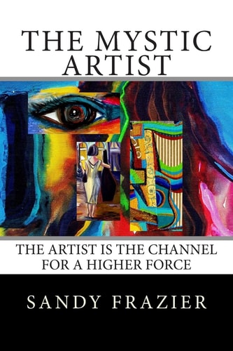 The Mystic Artist The Artist Is the Channel for a Higher Force