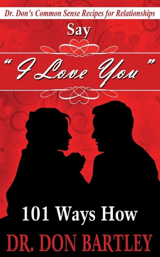 Say I Love You: 101 Ways How Dr Don's Common Sense Recipes for Relationships