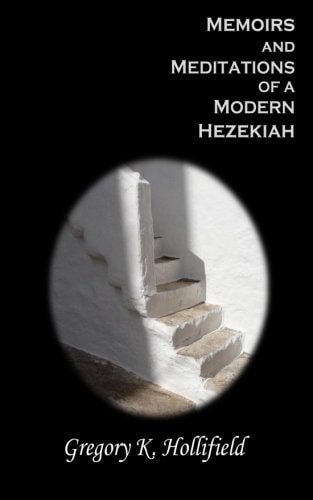 Memoirs and Meditations of a Modern Hezekiah What Suffering Teaches But Life So Easily Causes Us To Forget