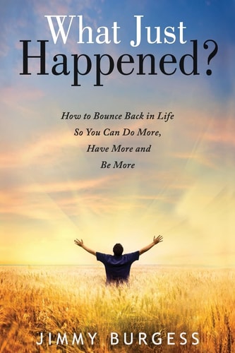 What Just Happened? How To Bounce Back in Life So You Can Do More, Have More, and Be More